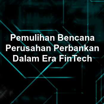 Pemulihan Bencana pada Perusahan Perbankan Dalam Era FinTech