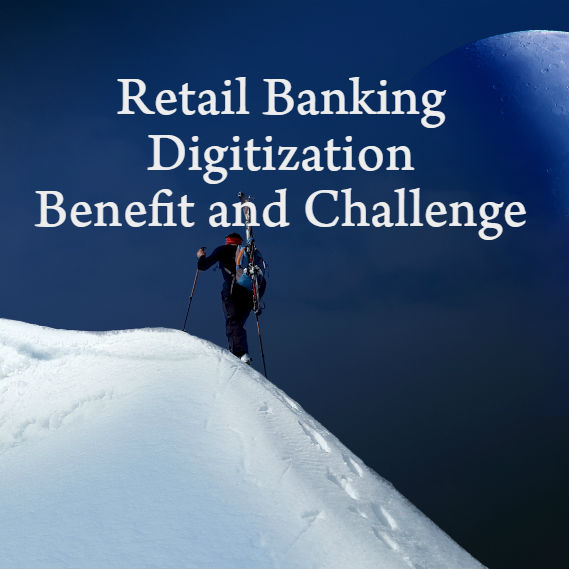 The Benefit and Challenge of Retail Banking Digitization