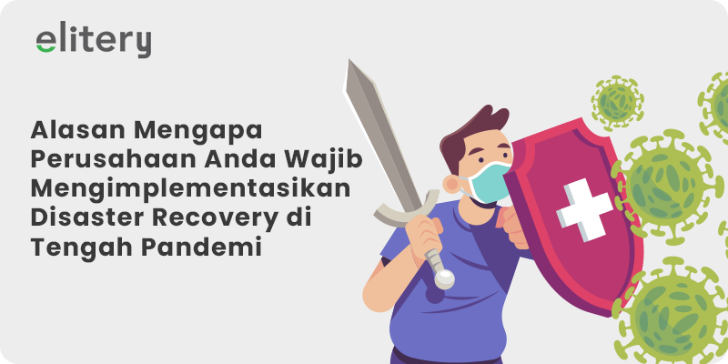 Alasan Mengapa Perusahaan Anda Wajib Mengimplementasikan Disaster Recovery di Tengah Pandemi