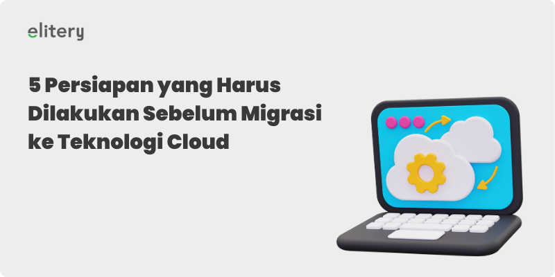 5 Persiapan yang Harus Dilakukan Sebelum Migrasi ke Teknologi Cloud